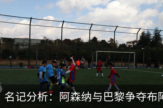 名记分析：阿森纳与巴黎争夺布阿迪，佐利斯加盟枪手前景乐观！