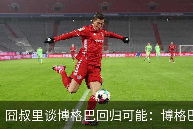 囧叔里谈博格巴回归可能：博格巴是谁？我不认识